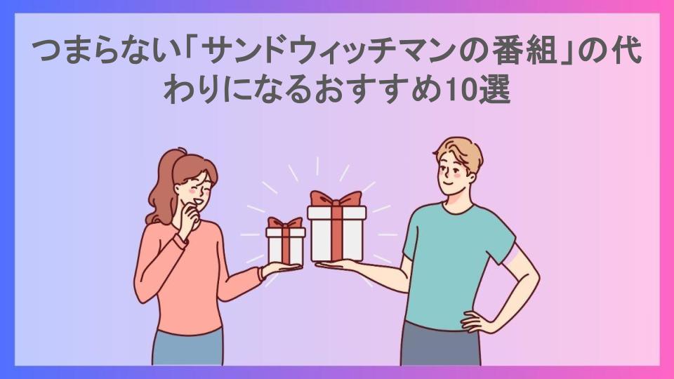 つまらない「サンドウィッチマンの番組」の代わりになるおすすめ10選